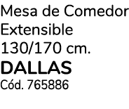Mesa de Comedor Extensible 130/170 cm. DALLAS C d. 765886