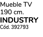 Mueble TV 190 cm. INDUSTRY C d. 392793