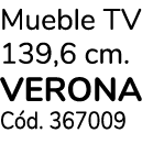 Mueble TV 139,6 cm. VERONA C d. 367009
