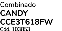 Combinado CANDY CCE3T618FW C d. 103853