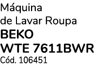M quina de Lavar Roupa BEKO WTE 7611BWR C d. 106451