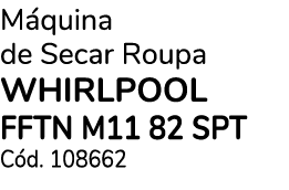M quina de Secar Roupa WHIRLPOOL FFTN M11 82 SPT C d. 108662