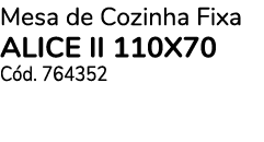 Mesa de Cozinha Fixa ALICE II 110x70 C d. 764352