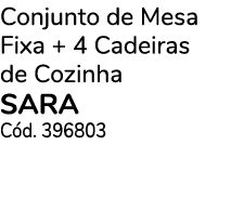 Conjunto de Mesa Fixa + 4 Cadeiras de Cozinha Sara C d. 396803