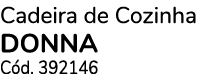 Cadeira de Cozinha DONNA C d. 392146