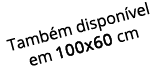 Tamb m dispon vel em 100x60 cm