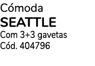 C moda SEATTLE Com 3+3 gavetas C d. 404796