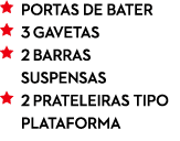 ￼ PORTAS DE BATER ￼ 3 GAVETAS ￼ 2 BARRAS ￼ SUSPENSAS ￼ 2 PRATELEIRAS TIPO ￼ PLATAFORMA 