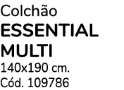 Colch o ESSENTIAL MULTI 140x190 cm. C d. 109786
