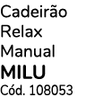 Cadeir o Relax Manual milu C d. 108053