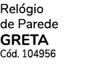 Rel gio de Parede GRETA C d. 104956 
