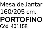 Mesa de Jantar 160/205 cm. PORTOFINO C d. 401158