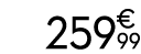 259 € 99