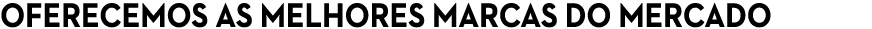 Oferecemos as melhores marcas do mercado