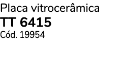 Placa vitrocer mica TT 6415 C d. 19954