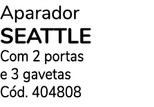 Aparador SEATTLE Com 2 portas e 3 gavetas C d. 404808