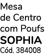 Mesa de Centro com Poufs SOPHIA C d. 384008