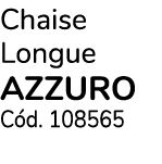 Chaise Longue AZZURO C d. 108565