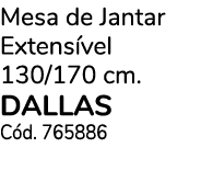 Mesa de Jantar Extens vel 130/170 cm. DALLAS C d. 765886