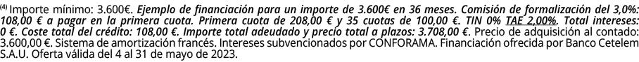 (4) Importe m nimo: 3.600€. Ejemplo de financiaci n para un importe de 3.600€ en 36 meses. Comisi n de formalizaci n ...