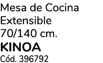 Mesa de Cocina Extensible 70/140 cm. KINOA C d. 396792