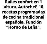 Railes confort en 1 altura. Autochef, 10 recetas programadas de cocina tradicional espa ola. Funci n “Horno de Le a\“.