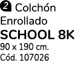 ￼ Colch n Enrollado SCHOOL 8K 90 x 190 cm. C d. 107026
