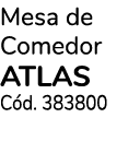 Mesa de Comedor atlas C d. 383800