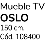 Mueble TV OSLO 150 cm. C d. 108400