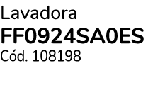 Lavadora FF0924SA0ES C d. 108198
