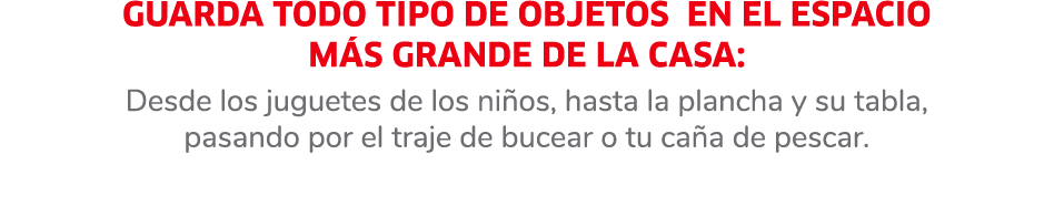 Guarda todo tipo de objetos en el espacio m s grande de la casa: Desde los juguetes de los ni os, hasta la plancha y ...