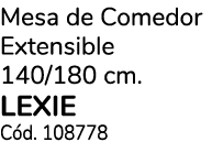 Mesa de Comedor Extensible 140/180 cm. lexie C d. 108778