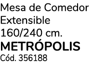 Mesa de Comedor Extensible 160/240 cm. METR POLIS C d. 356188