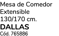 Mesa de Comedor Extensible 130/170 cm. DALLAS C d. 765886
