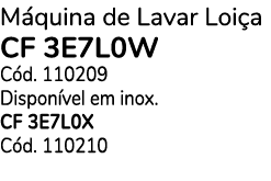 M quina de Lavar Loi a CF 3E7L0W C d. 110209 Dispon vel em inox. CF 3E7L0X C d. 110210
