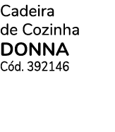 Cadeira de Cozinha DONNA C d. 392146