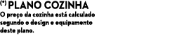 (*) Plano cozinha O pre o da cozinha est calculado segundo o design e equipamento deste plano.