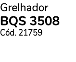 Grelhador BQS 3508 C d. 21759