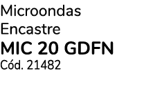 Microondas Encastre MIC 20 GDFN C d. 21482