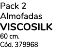 Pack 2 Almofadas viscosilk 60 cm. C d. 379968