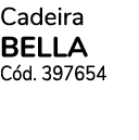 Cadeira BELLA C d. 397654