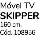 M vel TV SKIPPER 160 cm. C d. 108956 