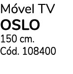 M vel TV OSLO 150 cm. C d. 108400