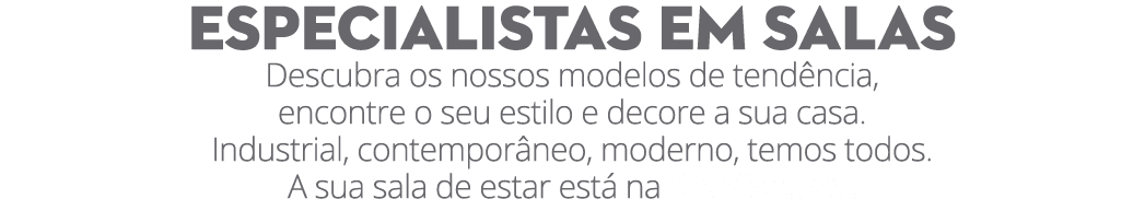 Especialistas em salas Descubra os nossos modelos de tend ncia, encontre o seu estilo e decore a sua casa. Industrial...