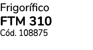 Frigor fico FTM 310 C d. 108875