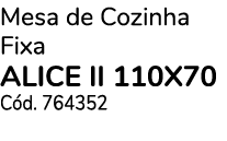 Mesa de Cozinha Fixa ALICE II 110x70 C d. 764352