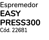 Espremedor EASY PRESS300 C d. 22681