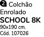 ￼ Colch o Enrolado school 8k 90x190 cm. C d. 107026