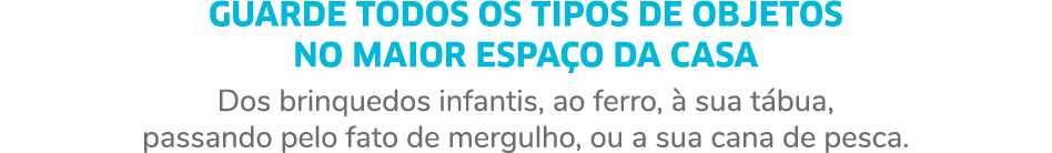guarde todos os tipos de objetos no maior espa o da casa Dos brinquedos infantis, ao ferro,  sua t bua, passando pel...