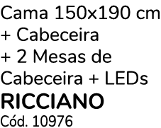 Cama 150x190 cm + Cabeceira + 2 Mesas de Cabeceira + LEDs RICCIANO C d. 10976